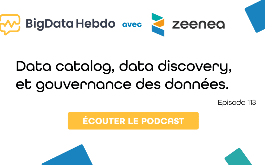 Big Data Hebdo : Data catalog, data discovery, et gouvernance des données featuring Zeenea